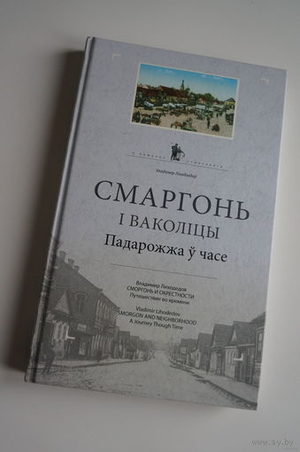 Сморгонь и окрестности. Лиходедов. Смаргонь i ваколiцы. Падарожжа у часе. ТИРАЖ.