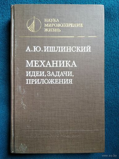 А.Ю. Ишлинский  Механика. Идеи, задачи, приложения // Серия: Наука. Мировоззрение. Жизнь