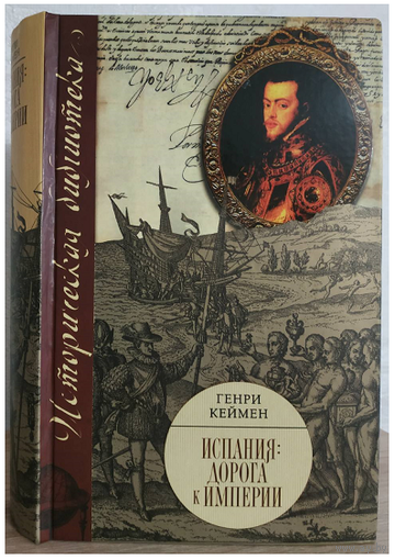 Генри Кеймен "Испания: дорога к империи" (серия "Историческая библиотека")