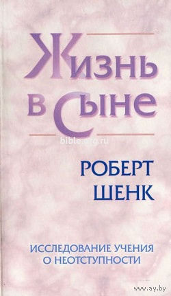 Жизнь в Сыне. Исследование учения о неотступности. Роберт Шенк