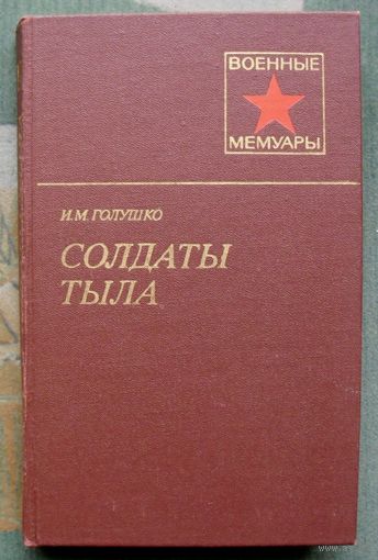 Солдаты тыла. И. М. Голушко. Серия Военные мемуары.