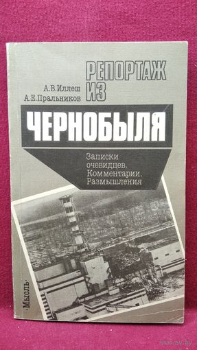 А.В. Иллеш и др. Репортаж из Чернобыля. Записки очевидцев. Комментарии. Размышления