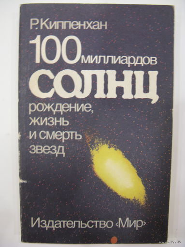 100 миллиардов солнц: рождение, жизнь и смерть звёзд. Р.Киппенхан. 1990