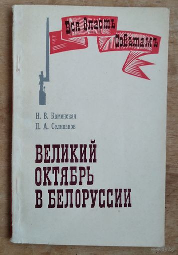 Каменская Н. Селиванов П. Великий Октябрь в Белоруссии. (Вся власть Советам)