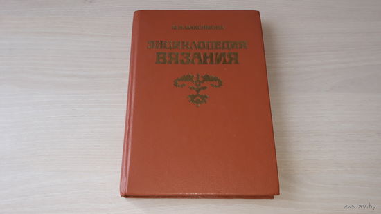 Энциклопедия вязания Максимова - уроки вязания, вышивка и орнамент, шапочки, варежки, носки и др., узоры, физкультура для рукодельниц, таблица расхода пряжи и др. 1993