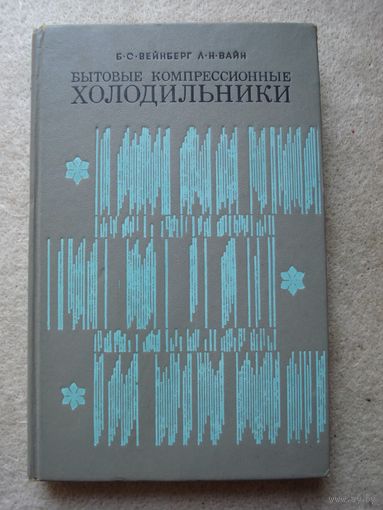 Книга Б. С. Вейнберга и Л. Н. Вайна "Бытовые компрессорные холодильники". СССР, Москва, "Пищевая промышленность", 1974 год.