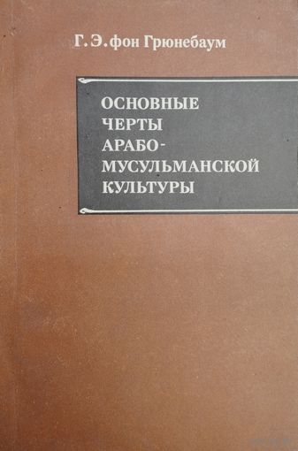 Густав Эдмунд фон Грюнебаум "Основные черты арабо-мусульманской культуры"