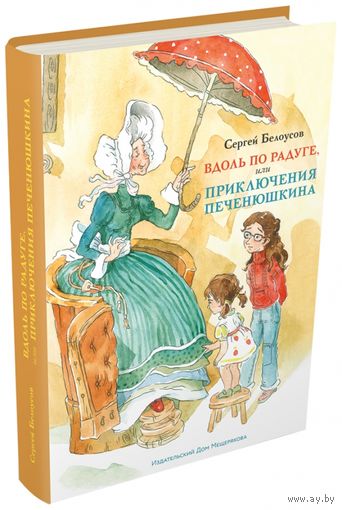 Вдоль по радуге, или Приключения Печенюшкина. Сказка для детей. Сергей Белоусов. Художник Анна Доброчасова ///