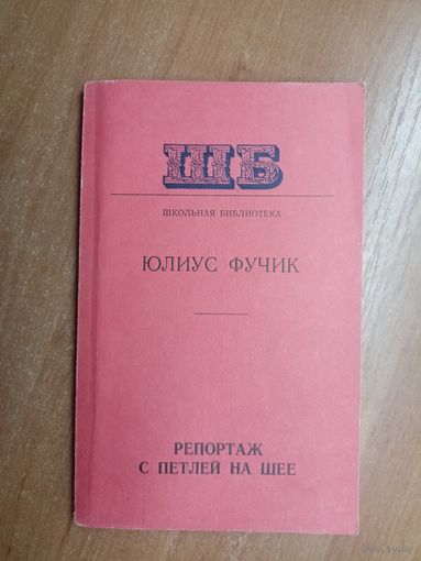Юлиус Фучик "Репортаж с петлей на шее" из серии "Школьная библиотека"