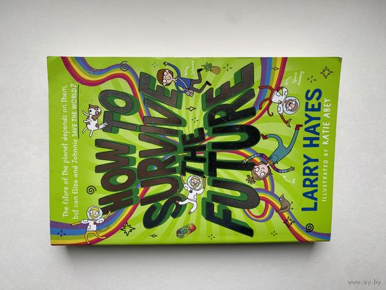 How to survive the Future. Larry Hayes.