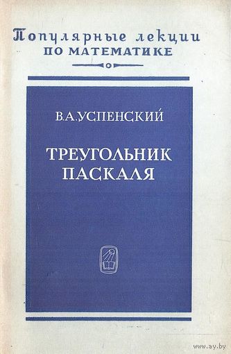 Успенский В.А. Треугольник Паскаля. Серия: Популярные лекции по математике. Выпуск 43. М Наука 1979г. 48 с. Мягкая обложка