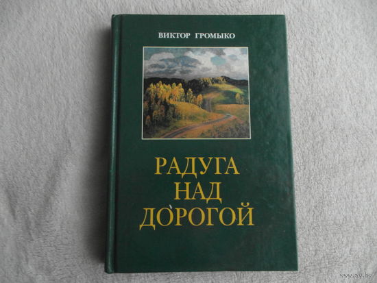Радуга над дорогой: воспоминания. Виктор Громыко. Минск. 2000 г.