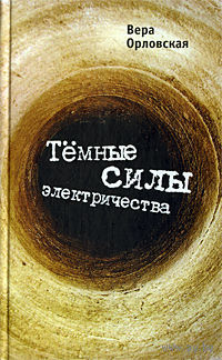 Темные силы электричества. Вера Орловская Роман 2010 тв. пер.