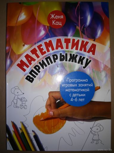 Женя Кац: Математика вприпрыжку. Программа игровых занятий математикой с детьми 4-6 лет