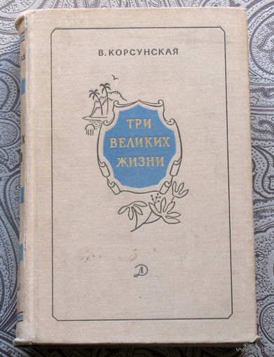 В.Корсунская Три великих жизни. Князь ботаников Карл Линней. Подвиг жизни Шевалье де Ламарка. Великий натуралист Чарльз Дарвин.