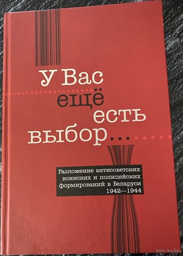 "У Вас ещё есть выбор" (Разложение антисоветских воинских и полицейских формирований в Беларуси 1942-1944)