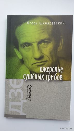 Игорь Шкляревский. Ожерелье сушёных грибов: поэзия, эссе, переводы, интервью (серия Бібліятэка Дзеяслова)
