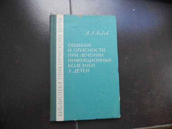 Либов А. Л. Ошибки и опасности при лечении инфекционных болезней у детей. 1966