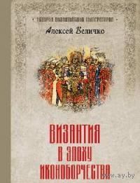 Алексей Величко. Византия в эпоху иконоборчества