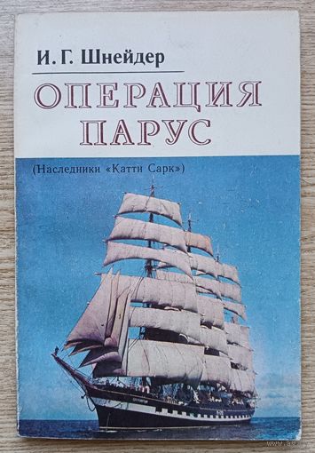 И. Г. Шнейдер "Операция Парус". (Наследники "Катти Сарк")