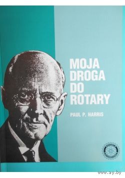 Paul P. Harris. Moja droga do Rotary. Opowiesc o chlopcu, spolecznosci Vermont i Rotary. (на польском)