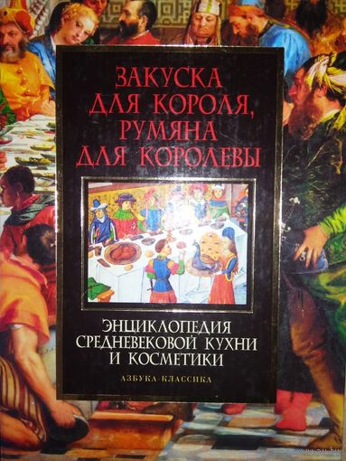 "Закуска для короля, румяна для королевы" Энциклопедия средневековой кухни и косметики