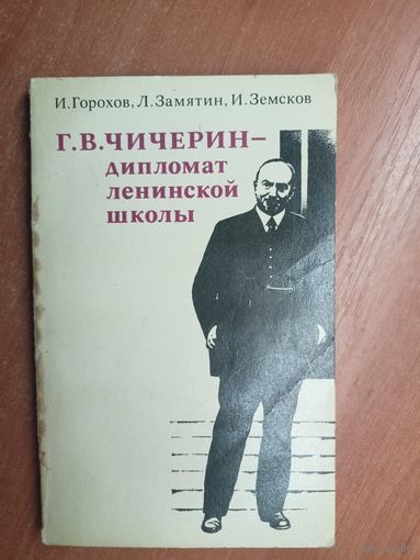 Иван Горохов, Леонид Замятин, Игорь Земсков "Г.В.Чичерин - дипломат ленинской школы"