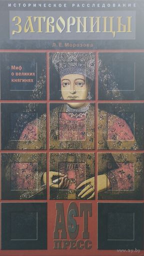 Л. Е. Морозова "Затворницы. Миф о великих княгинях. Женщины и власть" серия "Историческое расследование"