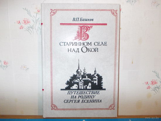 ПУТЕШЕСТВИЕ НА РОДИНУ СЕРГЕЯ ЕСЕНИНА. В. П. БАШКОВ. "В СТАРИННОМ СЕЛЕ НАД ОКОЙ".