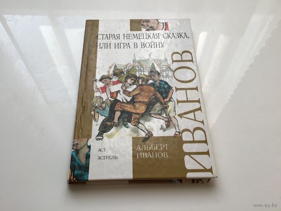 Альберт Иванов.	"Старая немецкая сказка или игра в войну".