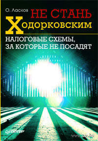 Не стань Ходорковским. Налоговые схемы, за которые не посадят