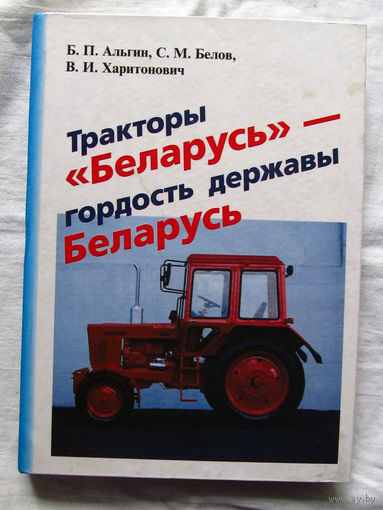 25-31 Б.П. Альгин С.М. Белов В.И. Харитонович Тракторы Беларусь – гордость державы Беларусь Минск 1998