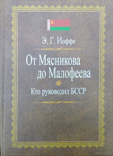 Э. Г. Иоффе "Кто руководил БССР. От Мясникова до Малофеева"