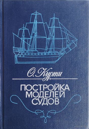 О. Курти "Постройка моделей судов. Энциклопедия судомоделизма"