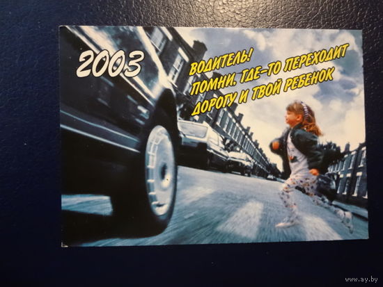 Календарик 2003 г.  Водитель! Помни, где-то переходит дорогу и твой ребенок.