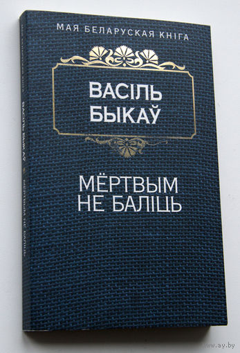 Васiль Быкаў "Мёртвым не балiць"