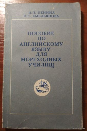 Пособие по английскому языку для мореходных училищ. И.П.Пенина, И.С.Емельянова. Высшая школа. 1985 г.  240 стр.