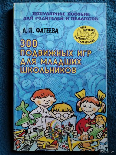 Л.П. Фатеева. 300 подвижных игр для младших школьников // Серия: Игра, обучение, развитие, развлечение