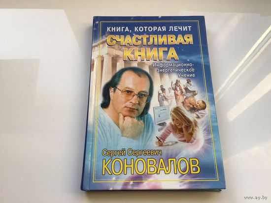 Сергей Сергеевич Коновалов.	"Книга которая лечит. Счастливая книга".