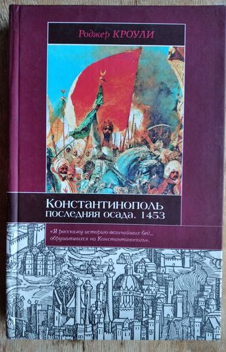 Кроули Роджер. Константинополь. Последняя осада. 1453. Серия: Историческая библиотека. Новая