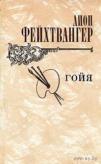 Лион Фейхтвангер. Гойя.