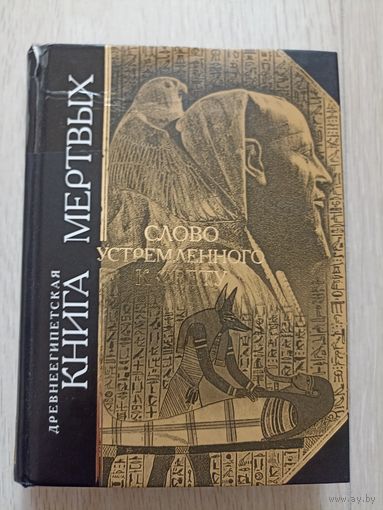 Древнеегипетская книга мертвых. Слово устремленного Свету. Серия: Антология мудрости