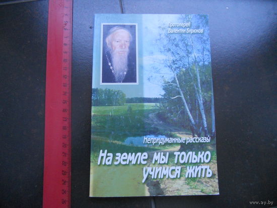Протоиерей Валентин Бирюков. На земле мы только учимся жить. Непридуманные рассказы.