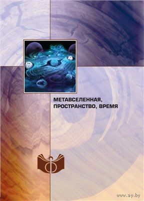 Метавселенная, пространство, время Отв. ред. Казютинский В.В. ИФ РАН 2014 мягкая обложка