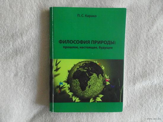 Философия природы: прошлое, настоящее, будущее. П. С. Карако. 2016 г. Тираж 200 экз.