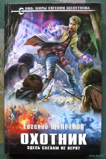 Охотник. Здесь слезам не верят. Евгений Щепетнов. Серия  Новый фантастический боевик. 2017.