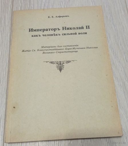 Е.Е.Алферьев. Император Николай Второй как человек сильной воли. Материалы для составления жития. Репринт 1991 года. 152 стр.