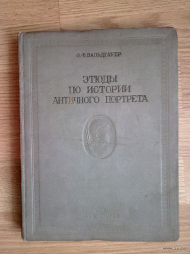 Вальдгауер О.Ф. Этюды по истории античного портрета. /История греческого портрета в IV веке/. 1938г.