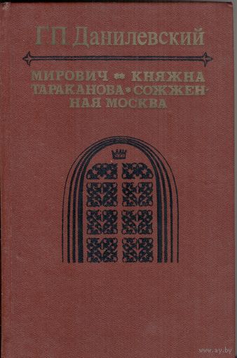 Мирович. Княжна Тараканова. Сожжённая Москва. Г.П.Данилевский. Романы. Беларусь. 1985 г. 624 стр.
