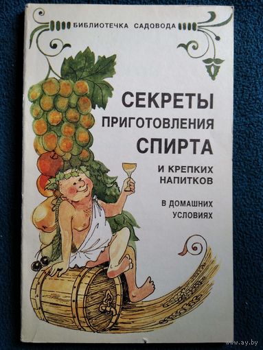 Секреты приготовления спирта и крепких напитков в домашних условиях // Серия: Библиотечка садовода